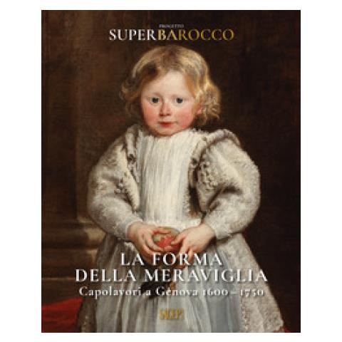Jonathan Bober - La forma della meraviglia. Capolavori a Genova (1600-1750). Progetto Superbarocco. Ediz. illustrata - Foto 1
