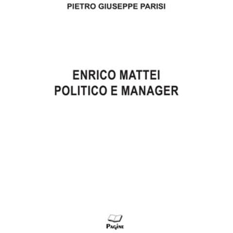 Pietro Giuseppe Parisi - Enrico Mattei Politico E Manager - Foto 1