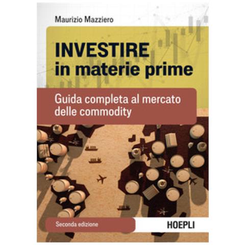 Maurizio Mazziero - Investire In Materie Prime. Guida Completa Al Mercato Delle Commodity - Foto 1