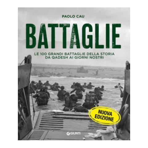 Paolo Cau - Battaglie. Le 100 Grandi Battaglie Della Storia Da Qadesh Ai Giorni Nostri - Foto 1