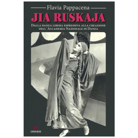 Flavia Pappacena - Jia Ruskaja. Dalla Danza Libera Espressiva Alla Creazione Dell?accademia Nazionale Di Danza - Foto 1