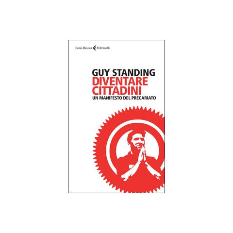 Guy Standing - Diventare cittadini. Un manifesto del precariato - Foto 1