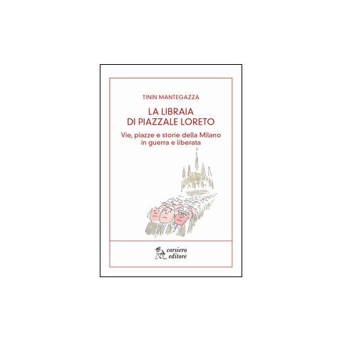 Tinin Mantegazza - La libraia di piazzale Loreto. Vie, piazze e storie di Milano in guerra e liberata - Foto 1