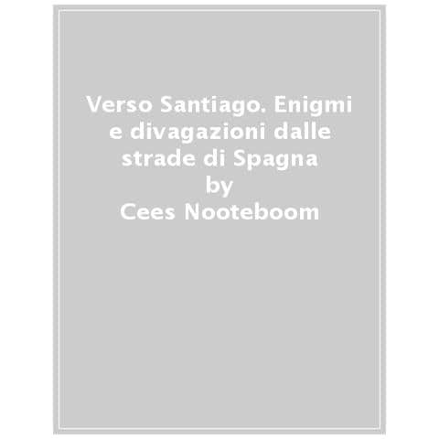 Cees Nooteboom - Verso Santiago. Disgressioni Sulle Strade Di Spagna. Nuova Ediz. - Foto 1