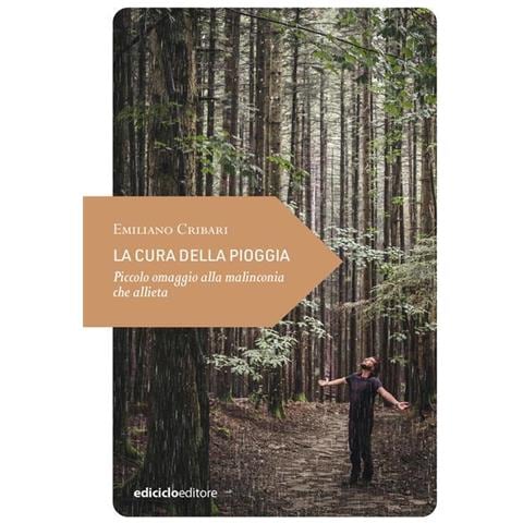 Emiliano Cribari - La cura della pioggia. Piccolo omaggio alla malinconia che allieta - Foto 1