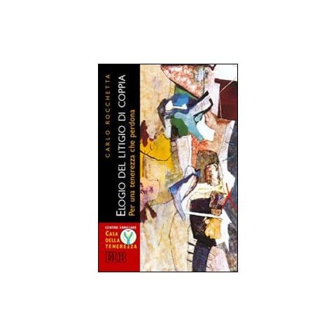 Carlo Rocchetta - Elogio del litigio di coppia. Per una tenerezza che perdona - Foto 1