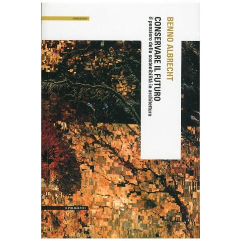 Benno Albrecht - Conservare il futuro. Il pensiero della sostenibilità in architettura - Foto 1