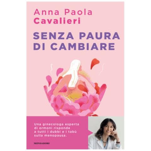 Anna Paola Cavalieri - Senza Paura Di Cambiare. I Consigli Di Una Ginecologa Per Vivere La Menopausa Al Meglio - Foto 1