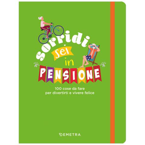 Sorridi Sei In Pensione. 100 Cose Da Fare Per Divertirti E Vivere Felice - Foto 1