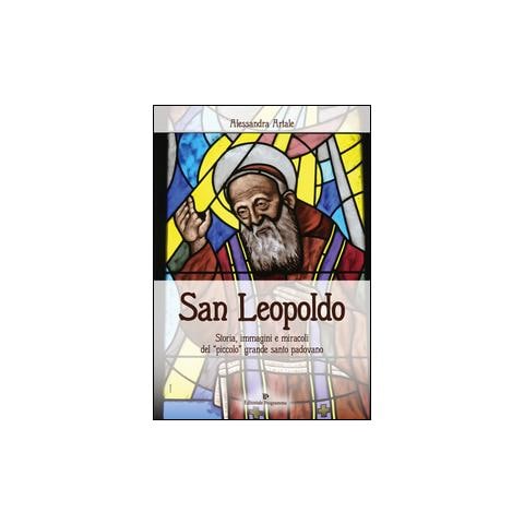 Alessandra Artale - San Leopoldo. Storia, immagini e miracoli del «piccolo» grande santo padovano - Foto 2