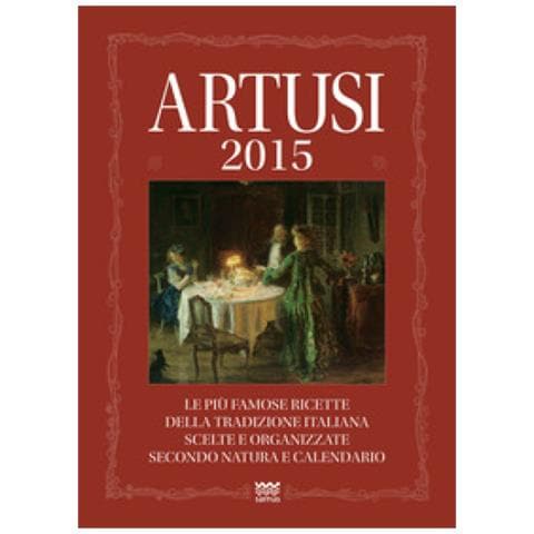 Pellegrino Artusi - Artusi 2015. Le più famose ricette della tradizione italiana scelte e organizzate secondo natura e calendario - Foto 2