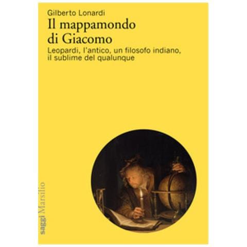 Gilberto Lonardi - Il Mappamondo Di Giacomo. Leopardi, L'antico Oltre L'antico, Un Filosofo Indiano, Il Sublime Del Qualunque - Foto 1