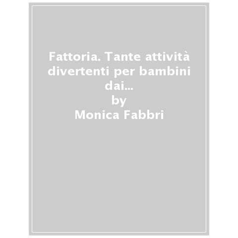Monica Fabbri - La Fattoria. Tante Attività Divertenti Per Bambini Dai 3 Ai 6 Anni. Ediz. A Colori - Foto 1
