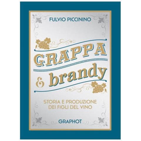 Fulvio Piccinino - Grappa E Brandy. Storia E Produzione Dei Figli Del Vino - Foto 1