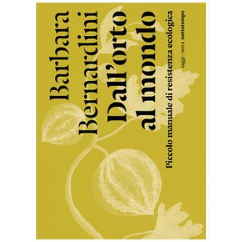 Barbara Bernardini - Dall'orto Al Mondo. Piccolo Manuale Di Resistenza Ecologica - Foto 1