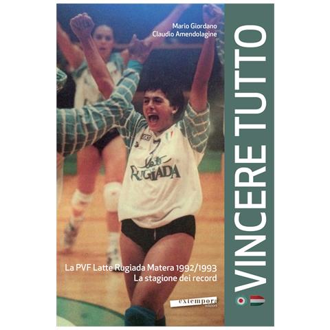 Mario Giordano - Vincere tutto. La PVF Latte Rugiada Matera 1992-1993. La stagione dei record - Foto 1