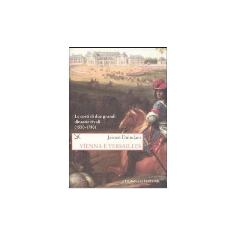 Jeroen Duindam - Vienna e Versailles. Le corti di due grandi dinastie rivali (1550-1780) - Foto 1