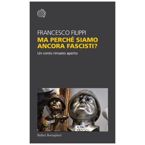 Francesco Filippi - Ma Perché Siamo Ancora Fascisti? Un Conto Rimasto Aperto - Foto 2