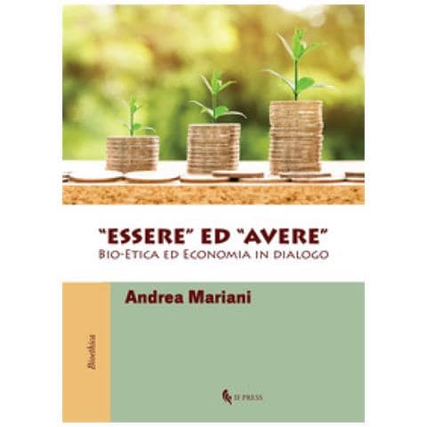 Andrea Mariani - «essere» Ed «avere». Bio-etica Ed Economia In Dialogo - Foto 1