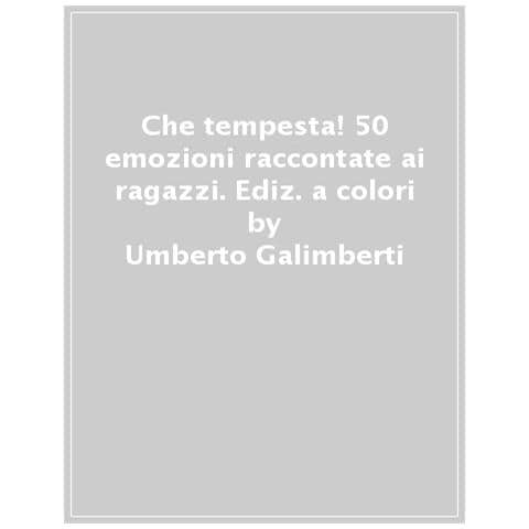 Umberto Galimberti - Che tempesta! 50 emozioni raccontate ai ragazzi. Ediz. a colori - Foto 1