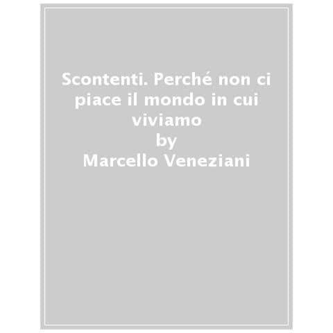 Marcello Veneziani - Scontenti. Perché Non Ci Piace Il Mondo In Cui Viviamo - Foto 1