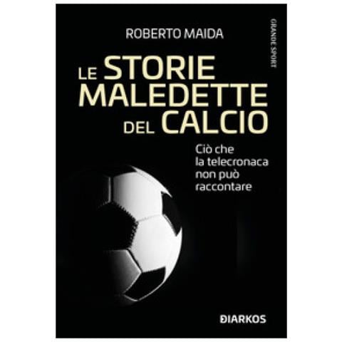 Roberto Maida - Storie maledette del calcio. Ciò che la telecronaca non può raccontare - Foto 1