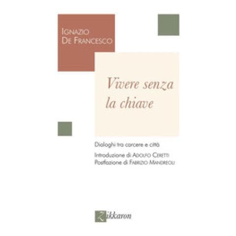 Ignazio De Francesco - Vivere Senza La Chiave. Dialoghi Tra Carcere E Città - Foto 1