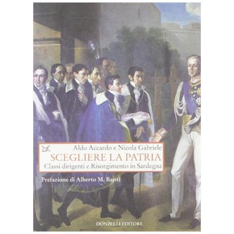 Aldo Accardo - Scegliere la patria. Classi dirigenti e risorgimento in Sardegna - Foto 1