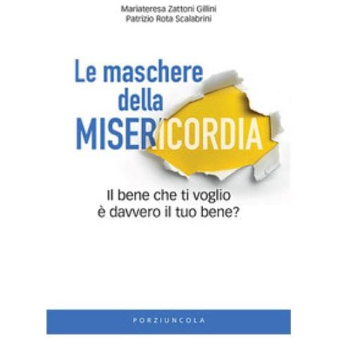 Mariateresa Zattoni - Le maschere della misericordia. Il bene che ti voglio è davvero il tuo bene? - Foto 1