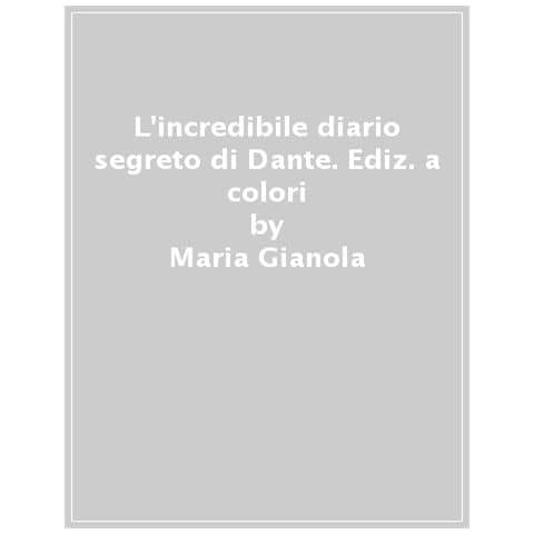 Maria Gianola - L'incredibile Diario Segreto Di Dante. Ediz. A Colori - Foto 1