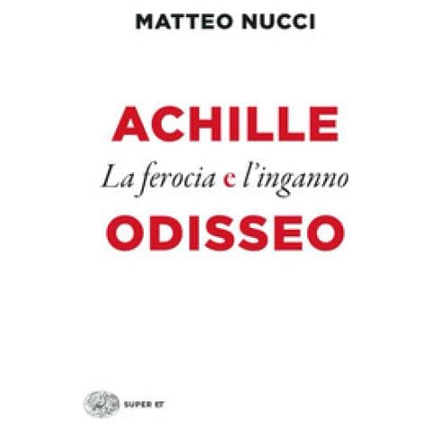 Matteo Nucci - Achille E Odisseo. La Ferocia E L'inganno - Foto 1