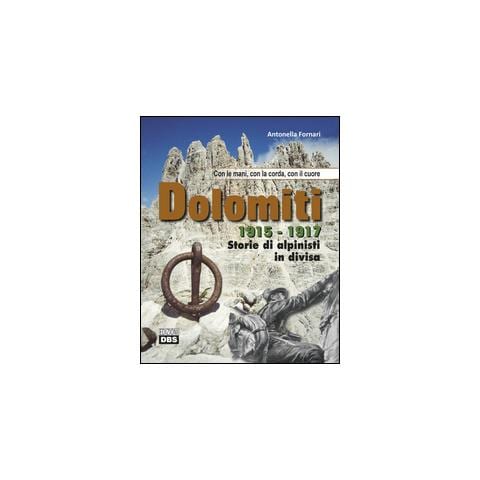 Antonella Fornari - Dolomiti 1915-1917. Storie di alpinisti in divisa. Con le mani, con la corda, con il cuore - Foto 1