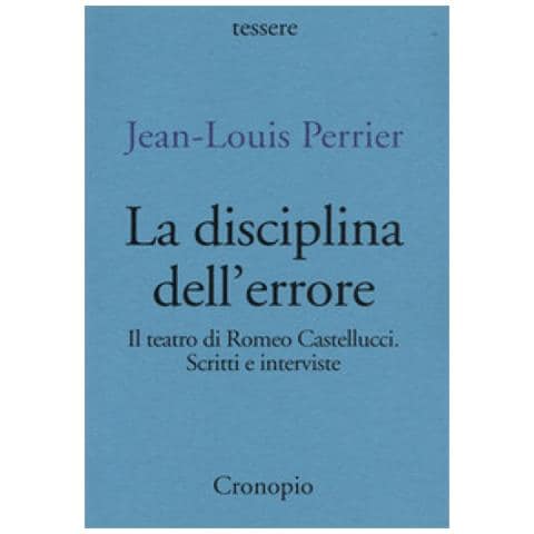Jean-Louis Perrier - La disciplina dell'errore. Il teatro di Romeo Castellucci. Scritti e interviste - Foto 1