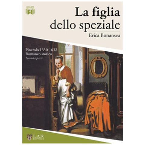 Erica Bonansea - La Figlia Dello Speziale. Pinerolo 1630-32. Nuova Ediz. . 2. - Foto 1