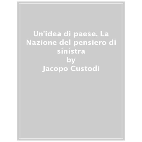 Jacopo Custodi - Un'idea Di Paese. La Nazione Nel Pensiero Di Sinistra - Foto 1