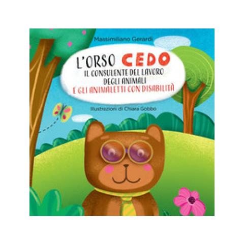 Massimiliano Gerardi - L'orso Cedo E Gli Animaletti Con Disabilità. Il Consulente Del Lavoro Degli Animali. Ediz. Illustrata - Foto 1