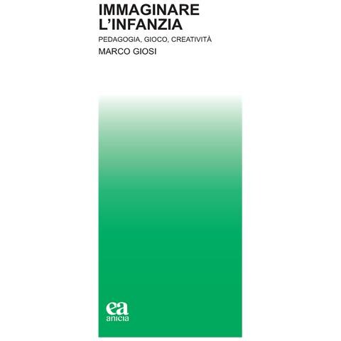 Marco Giosi - Immaginare l'infanzia. Pedagogia, gioco, creatività - Foto 1