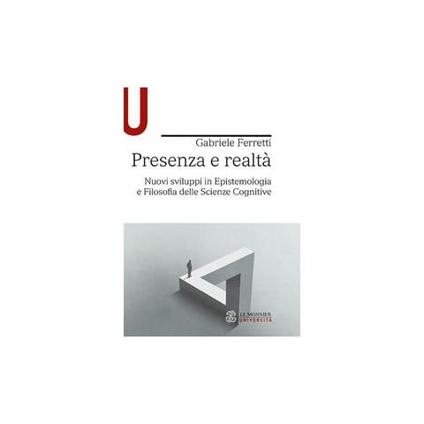 Gabriele Ferretti - Presenza e realtà. Nuovi sviluppi in epistemologia e filosofia delle scienze cognitive - Foto 1