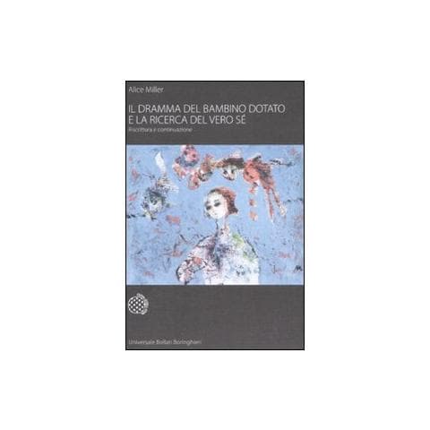 Alice Miller - Il dramma del bambino dotato e la ricerca del vero sé. Riscrittura e continuazione - Foto 1