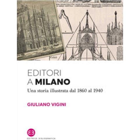 Giuliano Vigini - Editori A Milano. Una Storia Illustrata Dal 1860 Al 1940 - Foto 1