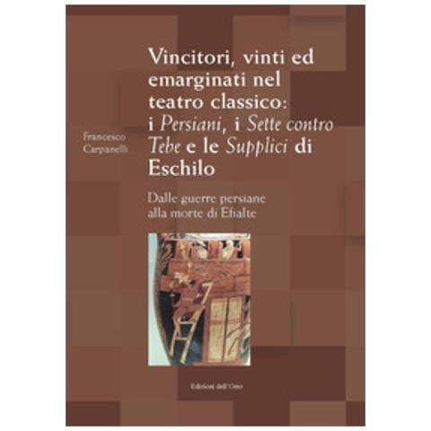 Francesco Carpanelli - Vincitori, Vinti Ed Emarginati Nel Teatro Classico: I Persiani, I Sette Contro Tebe E Le Supplici Di Eschilo. Dalle Guerre Persiane Alla Morte Di Efialte. Ediz. Critica - Foto 1