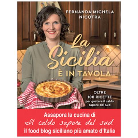 Fernanda Michela Nicotra - La Sicilia È In Tavola. Oltre 100 Ricette Per Gustare Il Caldo Sapore Del Sud - Foto 1