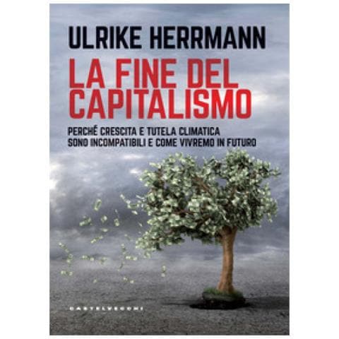 Ulrike Herrmann - La Fine Del Capitalismo. Perché Crescita E Tutela Climatica Sono Incompatibili E Come Vivremo In Futuro - Foto 1