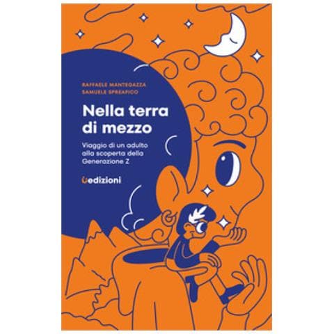 Raffaele Mantegazza - Nella terra di mezzo. Viaggio di un adulto alla scoperta della generazione Z - Foto 1