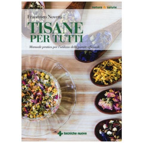 Francesco Novetti - Tisane Per Tutti. Manuale Pratico Per L'utilizzo Delle Piante Officinali - Foto 2
