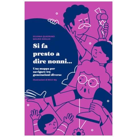 Silvana Quadrino - Si fa presto a dire nonni... Una mappa per navigare tra generazioni diverse - Foto 1