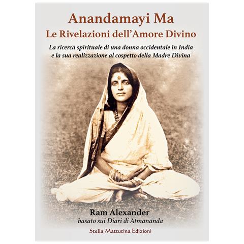 Alexander Ram - Anandamayi Ma. Le Rivelazioni dell’Amore Divino - Foto 1