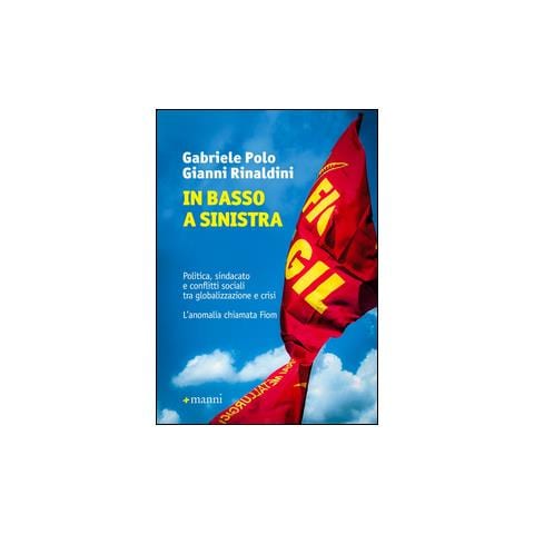 Gabriele Polo - In basso a sinistra. Politica, sindacato e conflitti sociali tra globalizzazione e crisi. L'anomalia chiamata - Foto 1