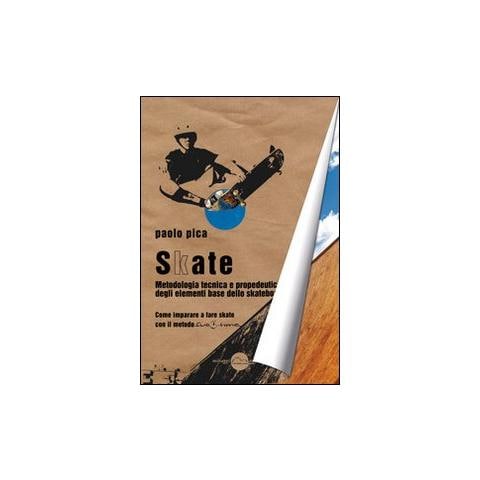 Paolo Pica - Skate. Metodologia, tecnica e propedeutica degli elementi base dello skateboard - Foto 1
