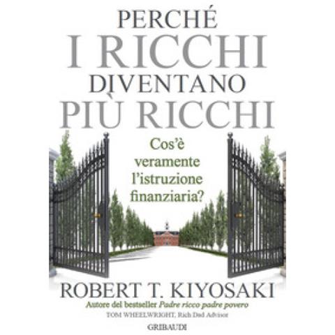Robert T. Kiyosaki - Perché I Ricchi Diventano Più Ricchi. Cos'è Veramente L'istruzione Finanziaria? - Foto 1